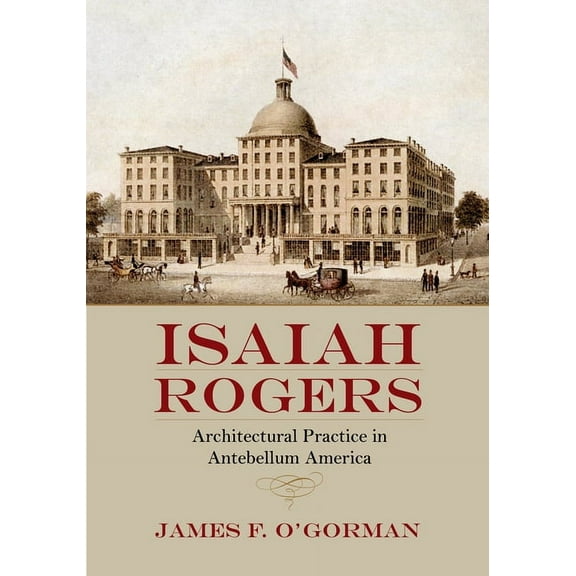 Isaiah Rogers : Architectural Practice in Antebellum America (Paperback)