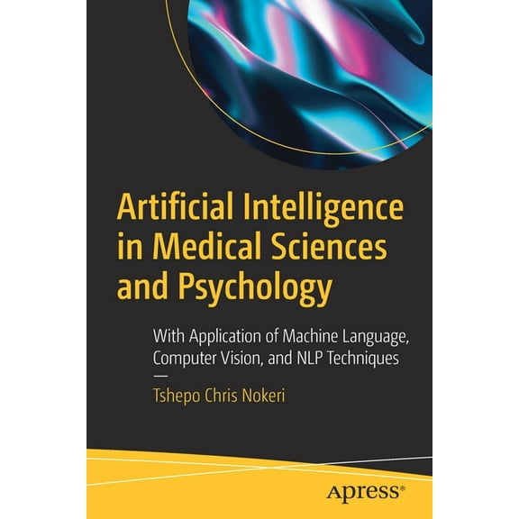 Artificial Intelligence in Medical Sciences and Psychology: With Application of Machine Language, Computer Vision, and N, (Paperback)