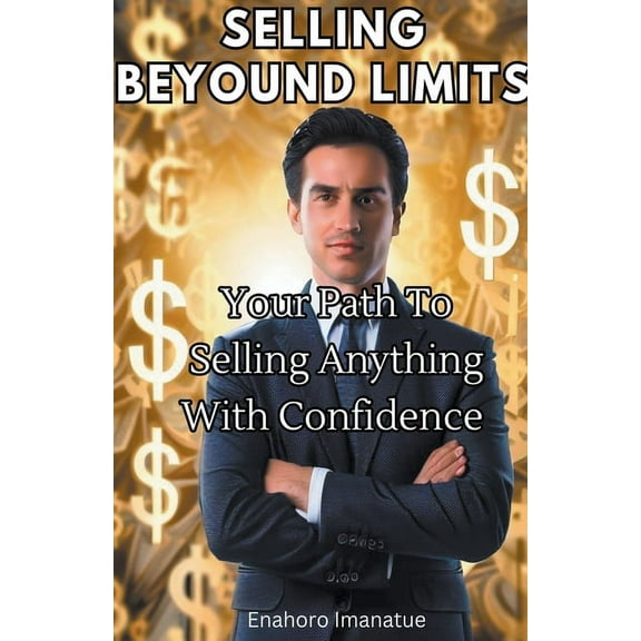 Selling Beyond Limits: Your Path to Selling Anything with Confidence, (Paperback)