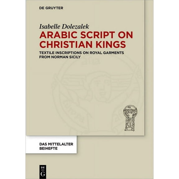 Mittelalter. Perspektiven MediÃ¤vistische Arabic Script on Christian Kings: Textile Inscriptions on Royal Garments from Norman Sicily, Book 5, (Hardcover)