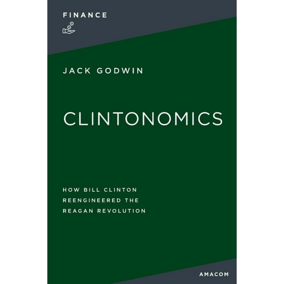 La Clintonomics: How Bill Clinton Reengineered the Reagan Revolution, (Paperback)