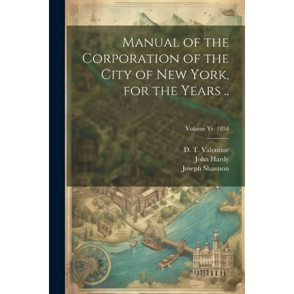 Manual of the Corporation of the City of New York, for the Years ..; Volume yr. 1854 (Paperback)