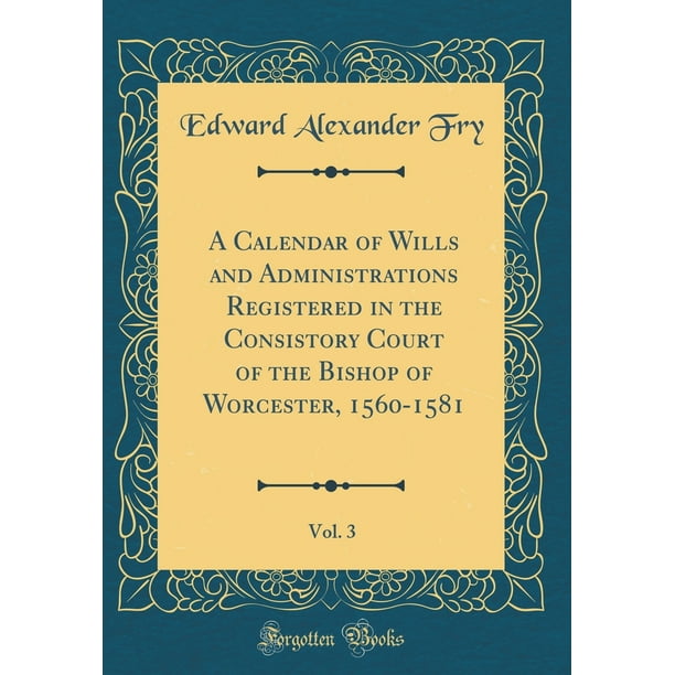A Calendar of Wills and Administrations Registered in the Consistory