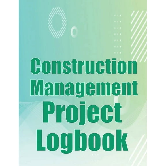 Construction Management Project Logbook: Construction Site Tracker to Record Workforce, Tasks, Schedules, Construction D, (Paperback)