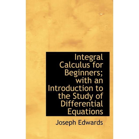 Integral Calculus for Beginners; With an Introduction to the Study of Differential Equations (Hardcover)