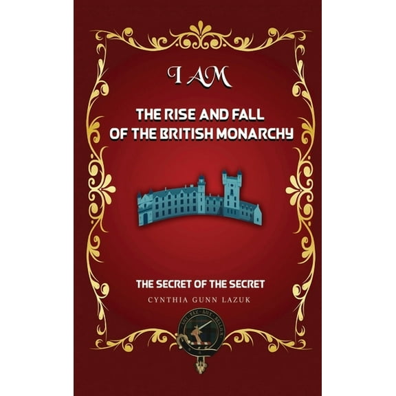 I Am the Rise and Fall of the British Monarchy: The Secret of the Secret, (Hardcover)
