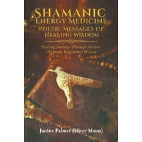 Shamanic Energy Medicine: Poetic Messages of Healing Wisdom (Paperback)