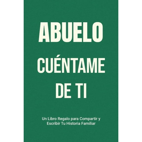 HÃ¡blame de Tu Historia Abuelo, CuÃ©ntame de Ti: Un Libro Regalo para Compartir y Escribir Tu Historia Familiar, Book 2, (Paperback)