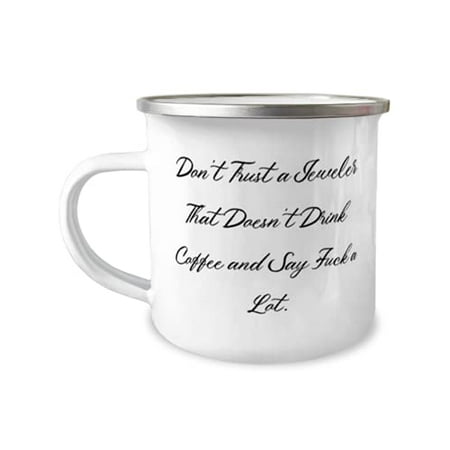 

Unique Idea Jeweler 12oz Camper Mug Don t Trust a Jeweler That Doesn t Drink Coffee and Present For Friends Fun From Colleagues