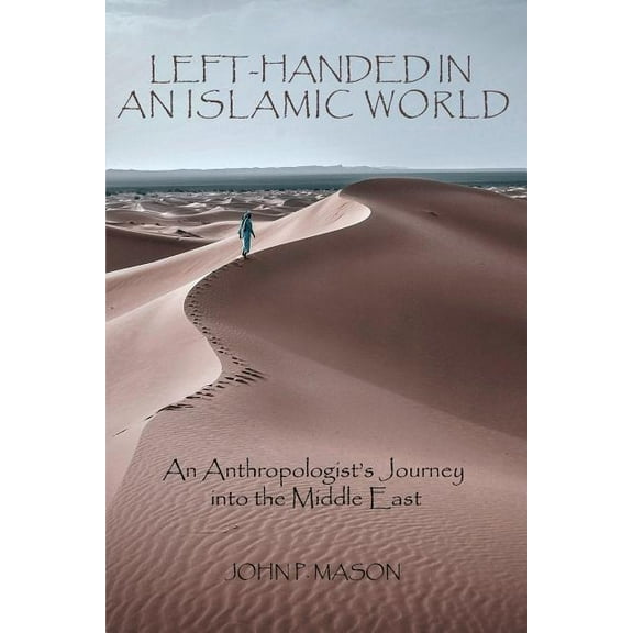 Left-Handed in an Islamic World: An Anthropologist's Journey into the Middle East, (Paperback)
