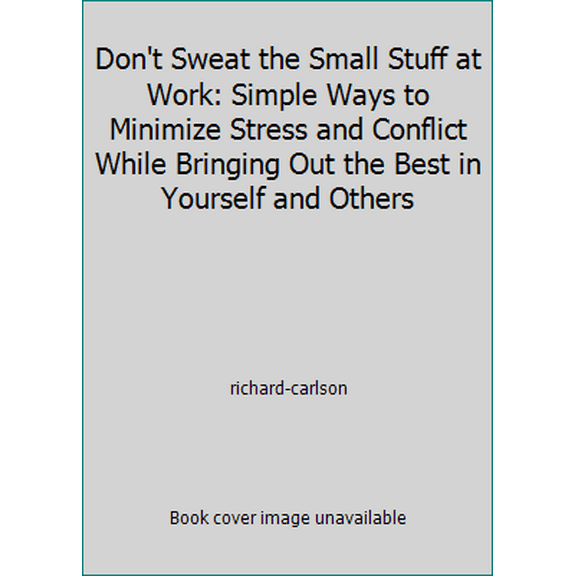 Pre-Owned Don't Sweat the Small Stuff at Work: Simple Ways to Minimize Stress and Conflict While Bringing Out the Best in Yourself and Others (Hardcover) 1606710125 9781606710128