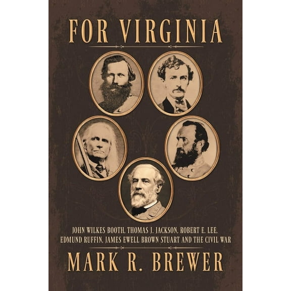For Virginia: John Wilkes Booth, Thomas J. Jackson, Robert E. Lee, Edmund Ruffin, James Ewell Brown Stuart and the Civil, (Paperback)