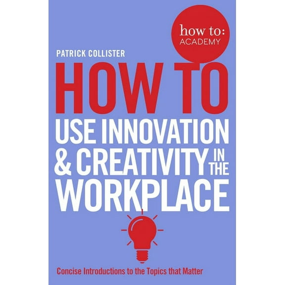 How To: Academy How To Use Innovation and Creativity in the Workplace, (Paperback)