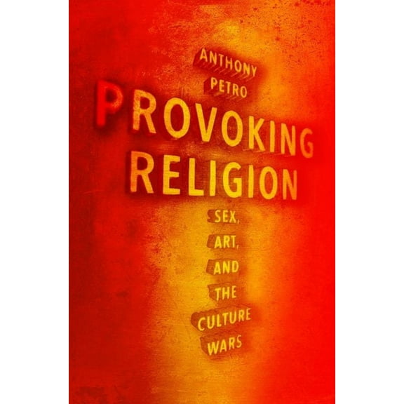 Provoking Religion: Sex, Art, and the Culture Wars, (Hardcover)