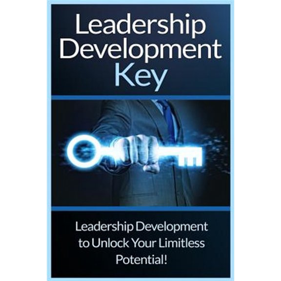 Pre-Owned Leadership Development Key: The Ultimate Guide to Leadership: Develop Self Confidence, Become a Great Leader, and Unlock Your Limitless Potential!