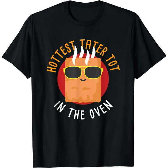 Tater Tot T-Shirt - Hottest Tater Tot In The Oven T-Shirt