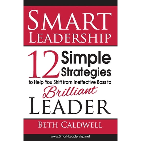 Pre-Owned Smart Leadership: 12 Simple Strategies to Help You Shift From Ineffective Boss to Brilliant Leader (Paperback) 061588850X 9780615888507
