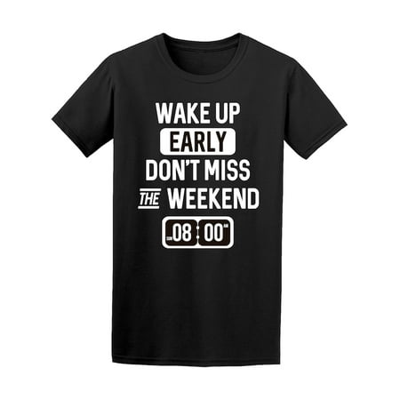 Wake Up Early Don't Miss Weekend Tee Men's -Image by (Best Miss U Images)