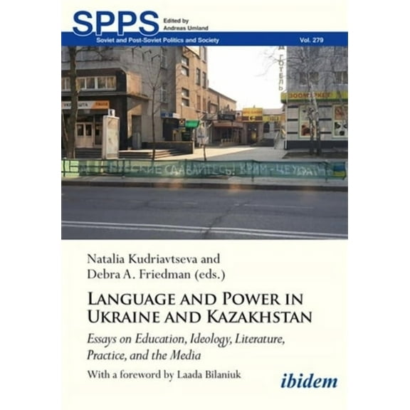 Soviet and Post-Soviet Politics and Soci Language and Power in Ukraine and Kazakhstan: Essays on Education, Ideology, Literature, Practice, and the Media, (Paperback)