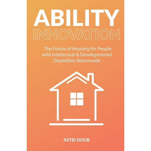 Ability Innovation: The Future of Housing for People with Intellectual and Developmental (Paperback) by Astri Doub