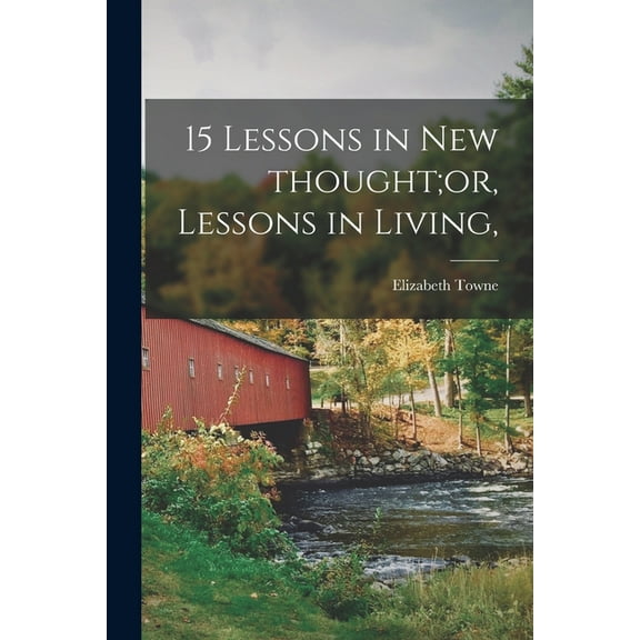 15 Lessons in New Thought;or, Lessons in Living,
