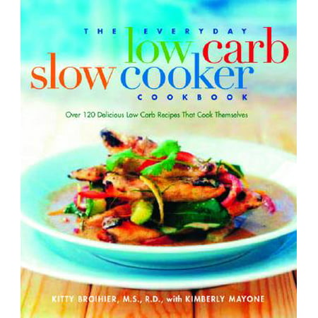 The Everyday Low Carb Slow Cooker Cookbook : Over 120 Delicious Low-Carb Recipes that Cook (Best Low Carb Bread Machine Recipe)