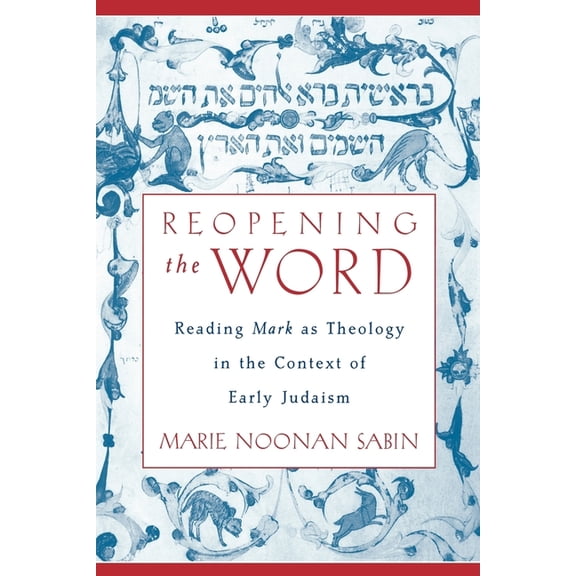 Reopening The Word: Reading Mark as Theology in the Context of Early Judaism, (Paperback)