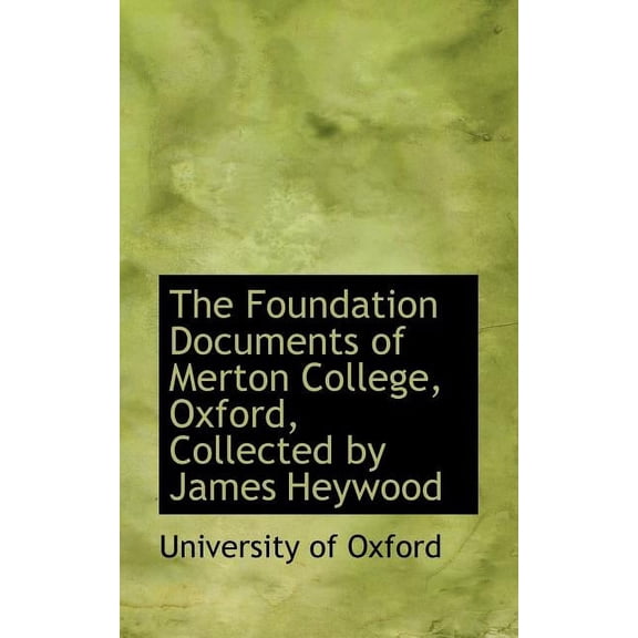 The Foundation Documents of Merton College, Oxford, Collected by James Heywood, (Paperback)