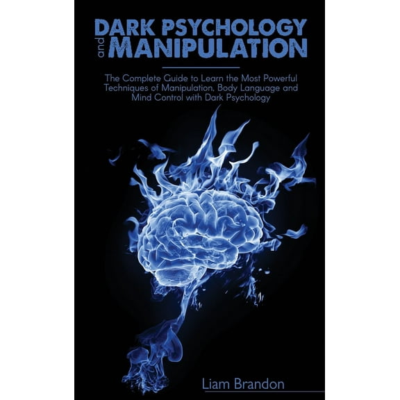 Dark Psychology and Manipulation: The Complete Guide to Learn the Most Powerful Techniques of Manipulation, Body Language and Mind Control with Dark Psychology (Hardcover)