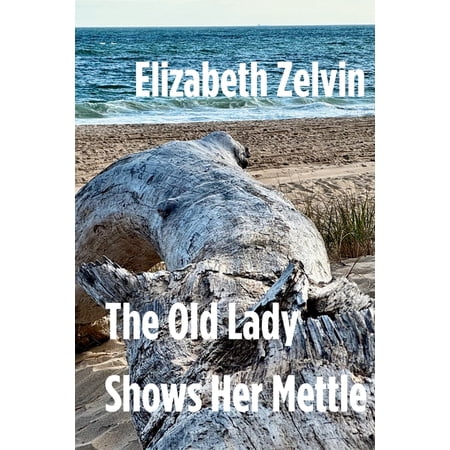 Poetry by Elizabeth Zelvin The Old Lady Shows Her Mettle (Paperback)