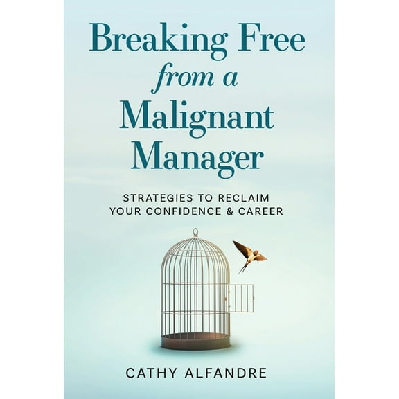 Breaking Free from a Malignant Manager: Strategies to Reclaim Your Confidence & Career, (Hardcover)