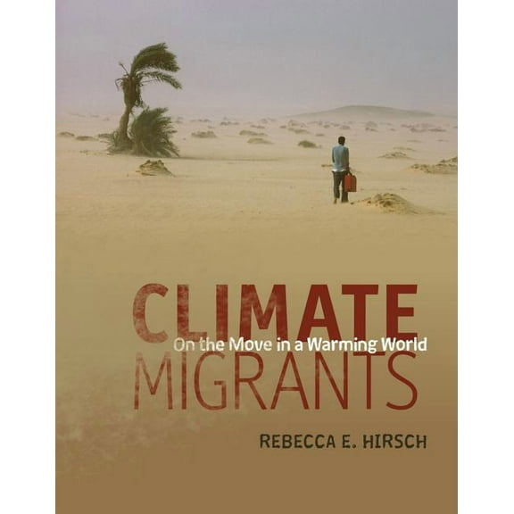 Climate Migrants: On the Move in a Warming World, (Hardcover)