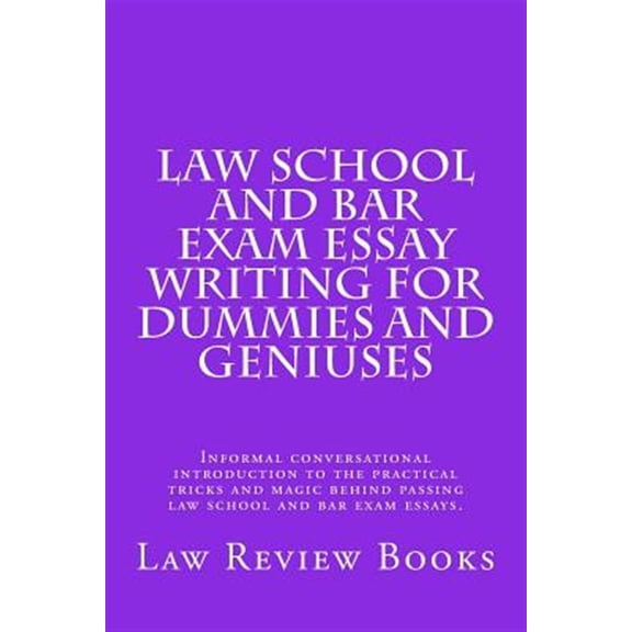 Pre-Owned Law School and Bar Exam Essay Writing for Dummies and Geniuses : Informal Conversational Introduction to the Practical Tricks and Magic Behind Passing Law School and Bar Exam Essays