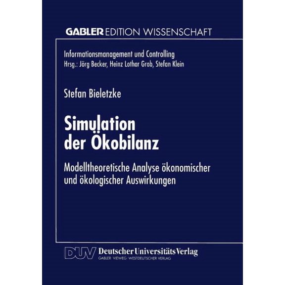 Informationsmanagement Und Controlling Simulation Der Ãkobilanz: Modelltheoretische Analyse Ãkonomischer Und Ãkologischer Auswirkungen, (Paperback)