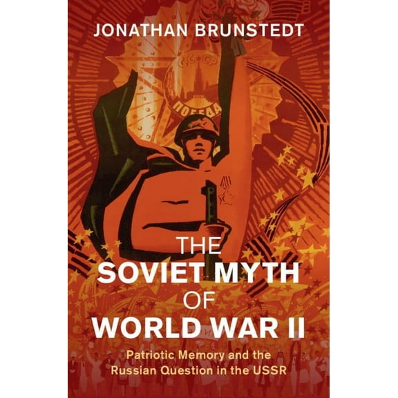 Studies in the Social and Cultural Histo The Soviet Myth of World War II: Patriotic Memory and the Russian Question in the USSR, (Hardcover)