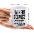 thumbnail image 2 of I''m Here Because You Broke Something Coffee Mug - Funny Birthday Gift Idea For Mom Dad Husband Wife - 11 Oz Coffee Mug Tea Cup White, 2 of 6