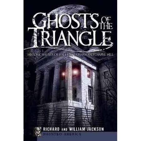 Historic Ghosts - Ghosts of the Triangle : Historic Haunts of Raleigh, Durham and Chapel Hill