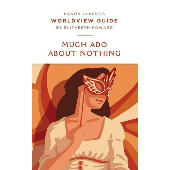 Worldview Guide for Much Ado About Nothing (Paperback) by Elizabeth Howard