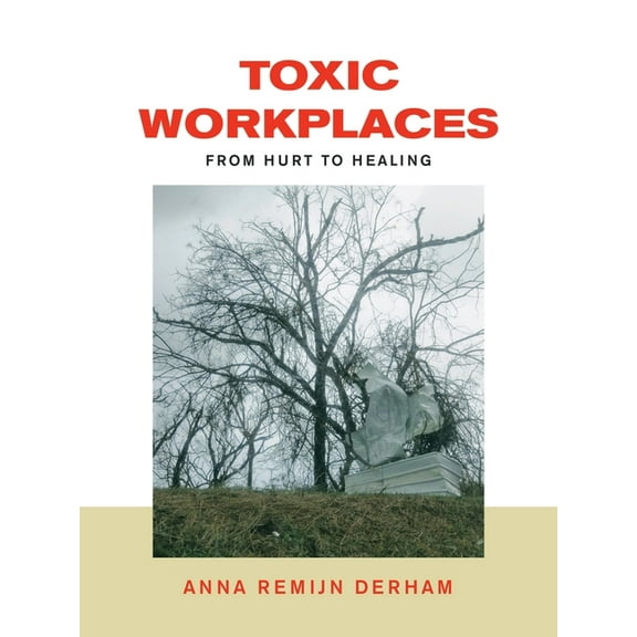 Toxic Workplaces : From Hurt to Healing