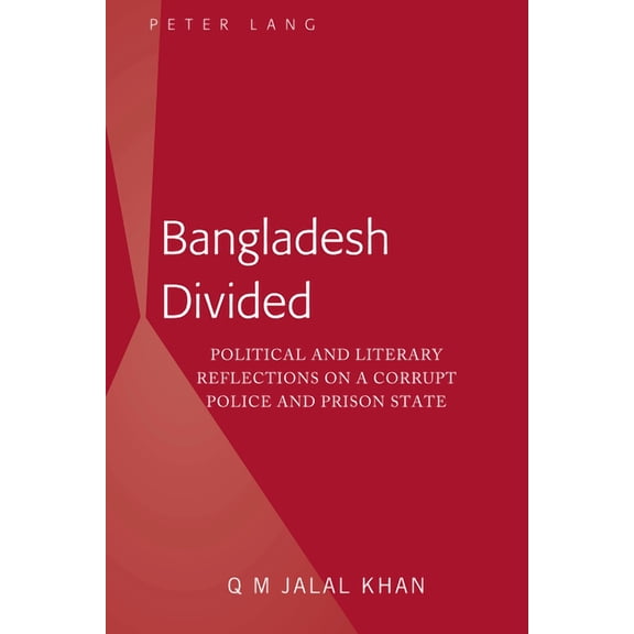 Bangladesh Divided: Political and Literary Reflections on a Corrupt Police and Prison State, (Hardcover)