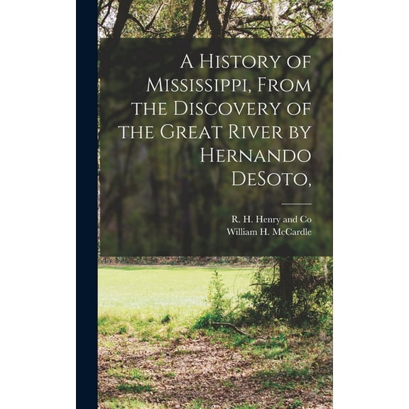 A History of Mississippi, From the Discovery of the Great River by Hernando DeSoto, (Hardcover)