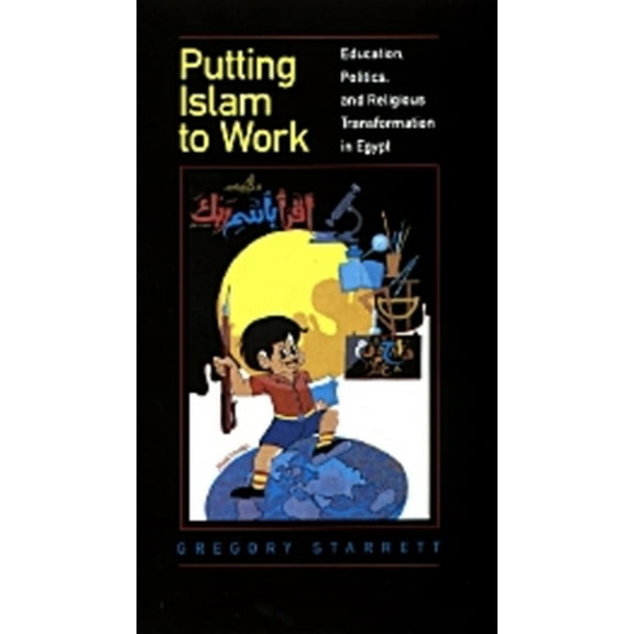 Pre-Owned Putting Islam to Work: Education, Politics, and Religious Transformation in Egypt Volume 25 (Paperback) 0520209273 9780520209275