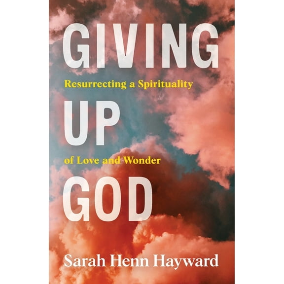 Giving Up God: Resurrecting a Spirituality of Love and Wonder, (Paperback)