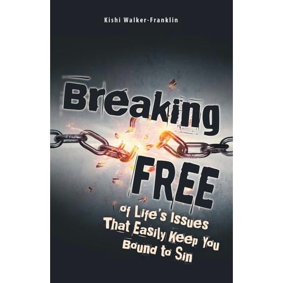 Breaking Free: Of Life's Issues That Easily Keep You Bound to Sin, (Paperback)
