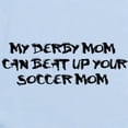 thumbnail image 2 of CafePress - My Derby Mom Can Beat Up Your Soccer Mom! Infant B - Baby Light Bodysuit, Size Newborn - 24 Months, 2 of 4