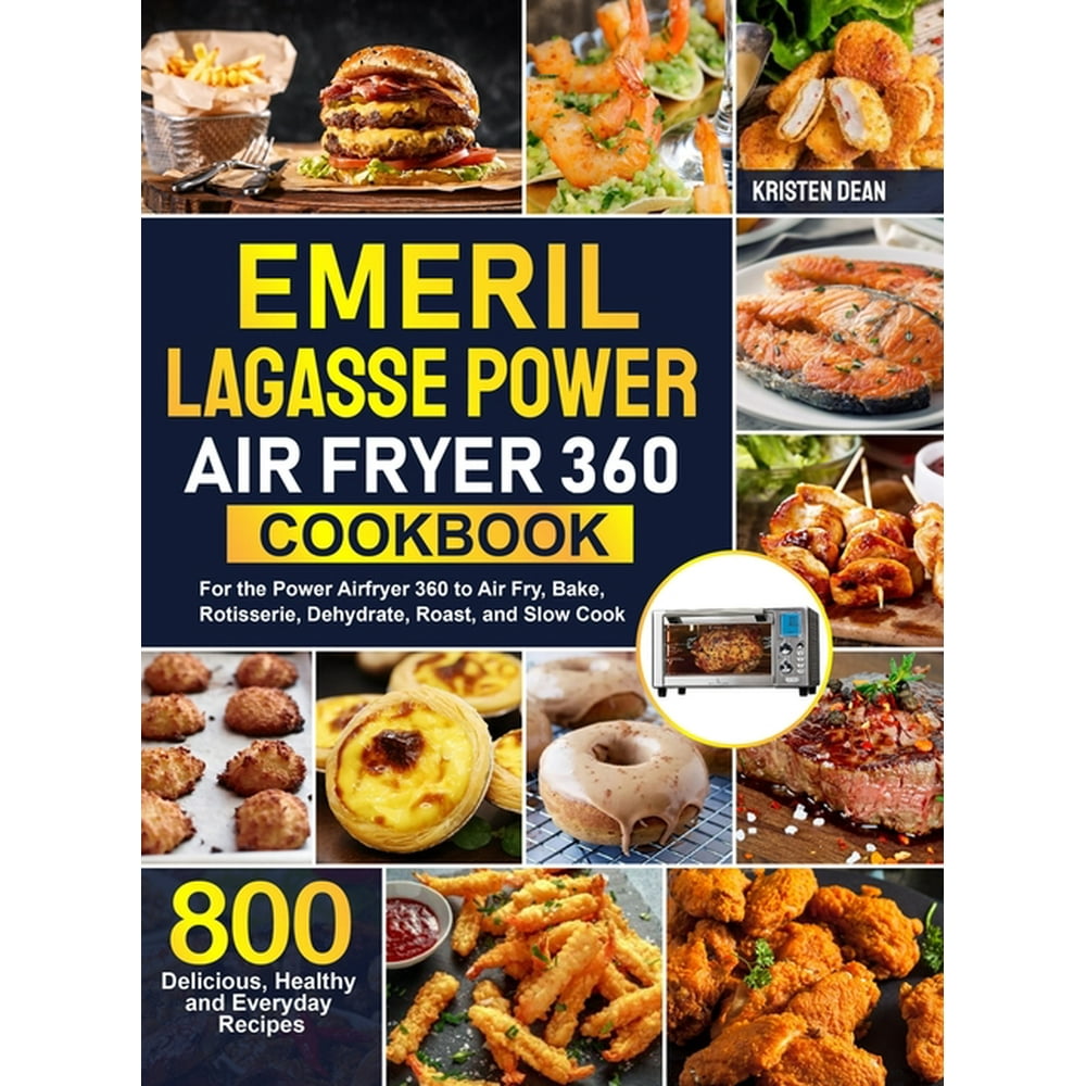 Emeril Lagasse Power Air Fryer 360 Cookbook 800 Delicious, Healthy and