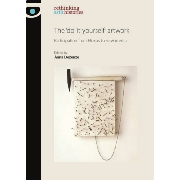 Rethinking Art's Histories The 'Do-It-Yourself' Artwork: Participation from Fluxus to New Media, (Paperback)