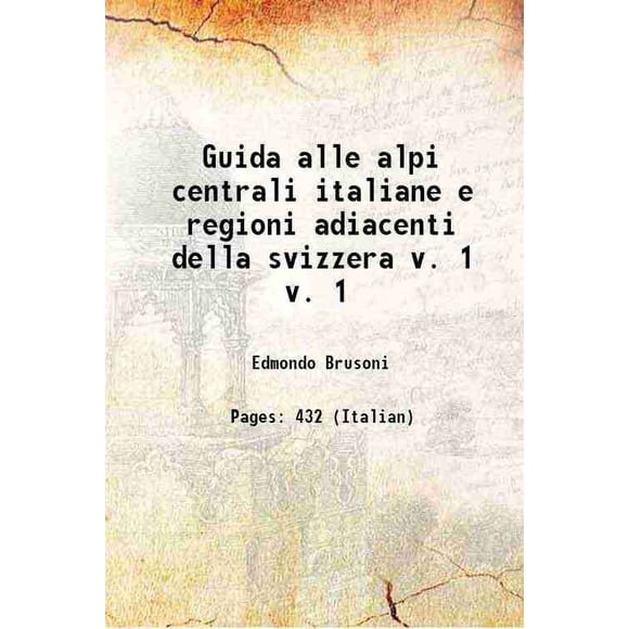 Guida alle alpi centrali italiane e regioni adiacenti della svizzera Volume v. 1 1892 [Hardcover]