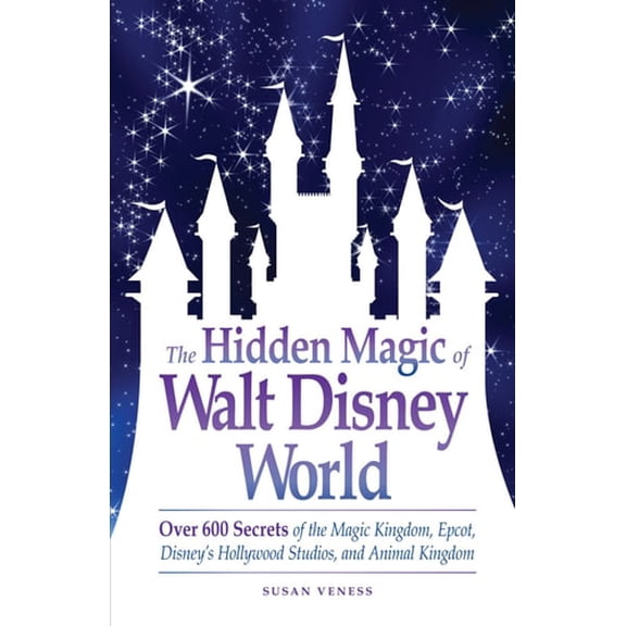 Pre-Owned The Hidden Magic of Walt Disney World: Over 600 Secrets of the Magic Kingdom, Epcot, Disney's Hollywood Studios, and Animal Kingdom
