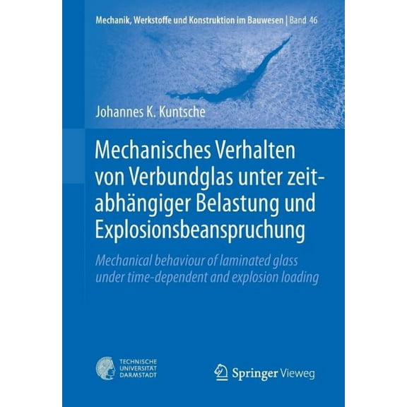 Mechanik, Werkstoffe Und Konstruktion Im Mechanisches Verhalten Von Verbundglas Unter Zeitabhängiger Belastung Und Explosionsbeanspruchung: Mechanical Behaviour , Book 46, (Paperback)